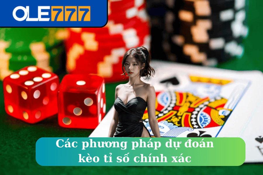 Các phương pháp dự đoán kèo tỉ số chính xác