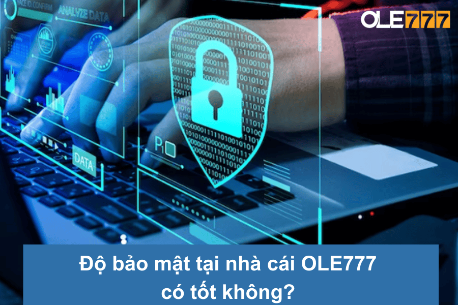 Độ bảo mật tại nhà cái OLE777 có tốt không? 