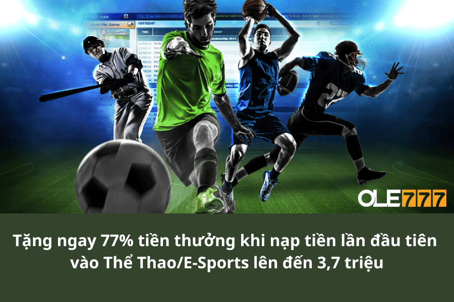 Tặng ngay 77% tiền thưởng khi nạp tiền lần đầu tiên nạp vào Thể Thao/E-Sports lên đến 3,7 triệu