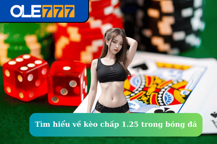 Tìm hiểu về kèo chấp 1.25 trong bóng đá